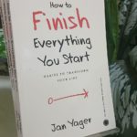 HOW TO FINISH EVERYTHING YOU START