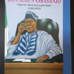 OLUSEGUN OBASANJO: NIGERIA'S MOST SUCCESSFUL RULER (1960-2015)